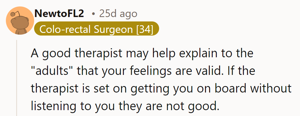 A good therapist helps “adults” see his feelings are valid. If not, they’re just pushy.
