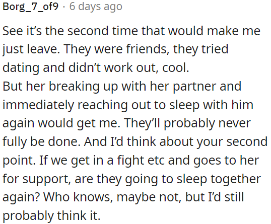 The issue is the fact that after her failed attempt at dating, she quickly turned to him for comfort after breaking up.