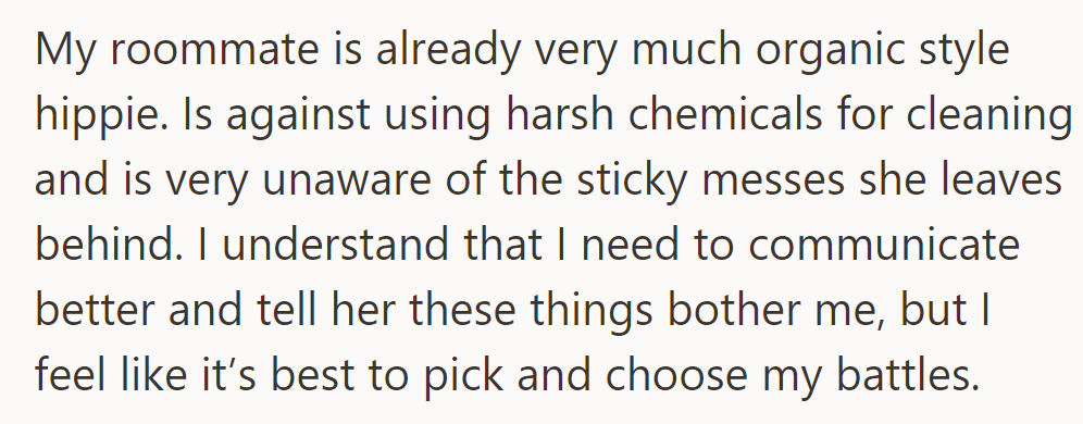 OP's roommate, an organic-style hippie, avoids harsh chemicals but leaves messy areas; OP prioritizes communication and battles wisely.