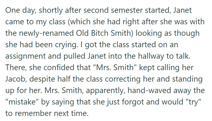 In the second semester, Janet, upset after her class with Old B*tch Smith, revealed that Mrs. Smith persistently called her Jacob despite corrections and dismissed it as a forgetful mistake.