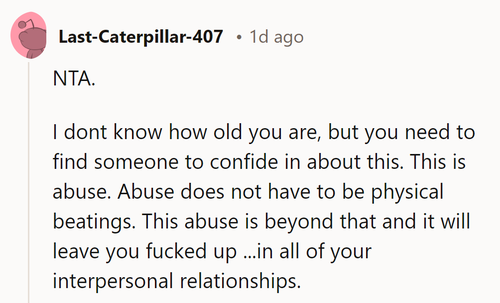 NTA. They need to find someone to confide in—abuse isn’t just physical and will impact all relationships.