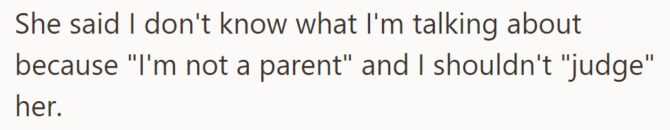 She dismissed him, saying he couldn't understand because he wasn't a parent and didn't want his judgment.