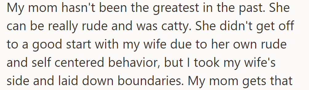 OP's mom's past rudeness strained her relationship with his wife. He sided with his wife and set boundaries.