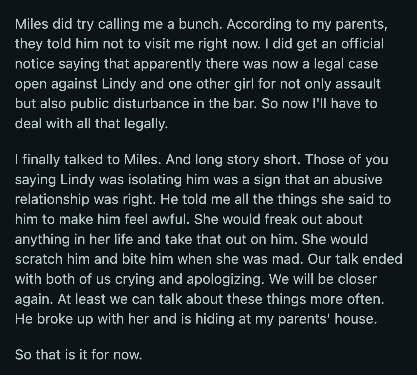 OP decided to answer Miles' calls. He confided in her about how abusive Lindy was toward him. He broke up with her and stayed at OP's parents' house to hide.