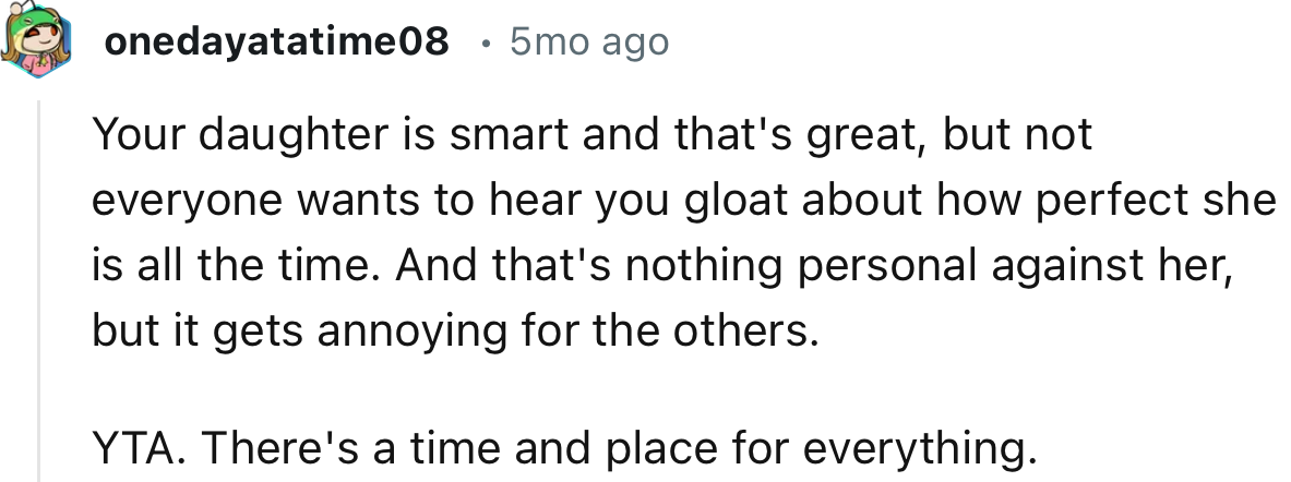 “Your daughter is smart and that's great, but not everyone wants to hear you gloat about how perfect she is all the time.”