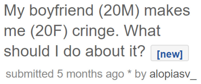 Despite loving her boyfriend, the OP thinks he's cringy 11 months into the relationship.