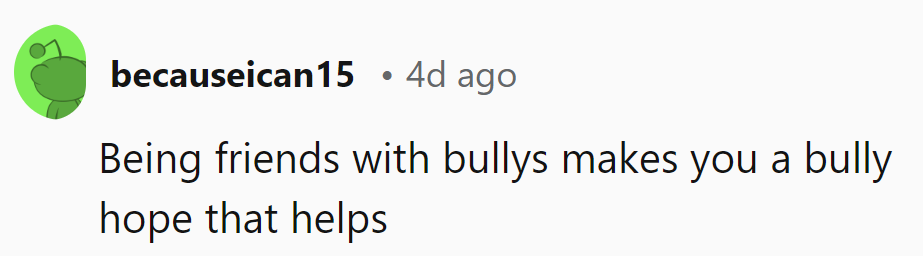 Birds of a feather bully together. Time for some friend pruning.