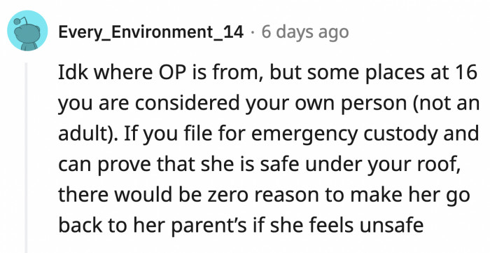 It will depend on which state or country OP is from, but 16 can be considered old enough to make informed decisions by law.