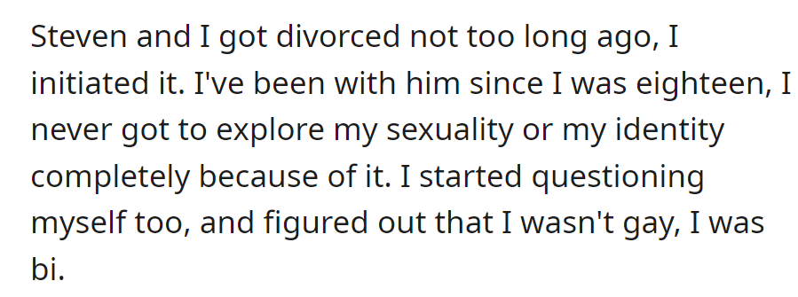 She divorced Steven, her partner since she was eighteen, and discovered she is bisexual, not gay.