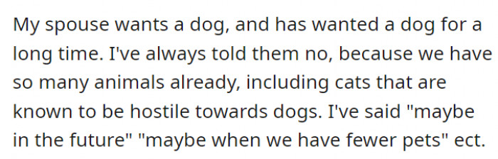 OP's spouse has wanted a dog for so long, but OP has also said no for the duration of the time the spouse has asked. 