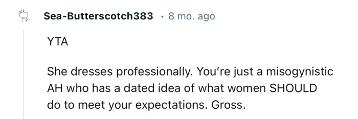 “You’re just a misogynistic AH who has a dated idea of what women SHOULD do to meet your expectations.”