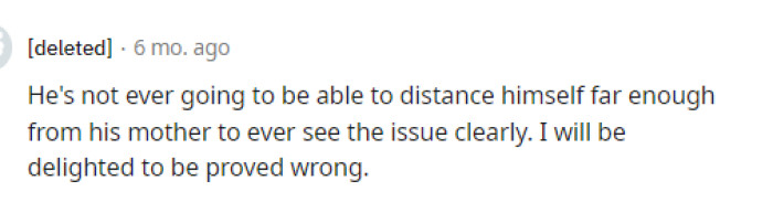 He may never be able to see the issue clearly, but that's something he will need to discuss with his therapist honestly.