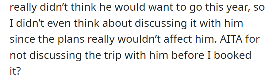 OP didn't expect him to want to go this year, so she didn't discuss plans. Was OP in the wrong for not consulting him before booking?