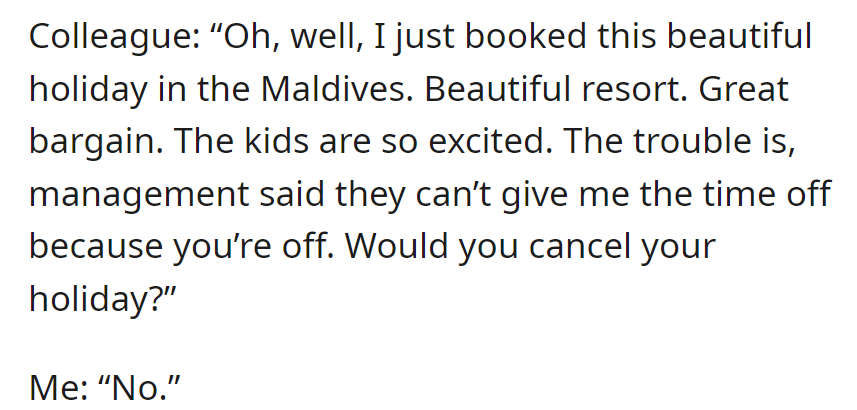 Colleague pressures OP to cancel their holiday due to management denying her time off. OP firmly declines.