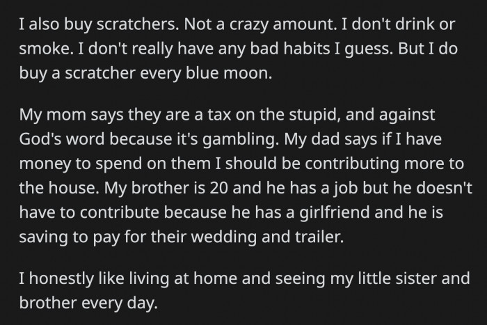 Her parents know that she buys scratchers and have mocked her for it, saying that they are a tax on the stupid. Her mom also said gambling is against the words of God.