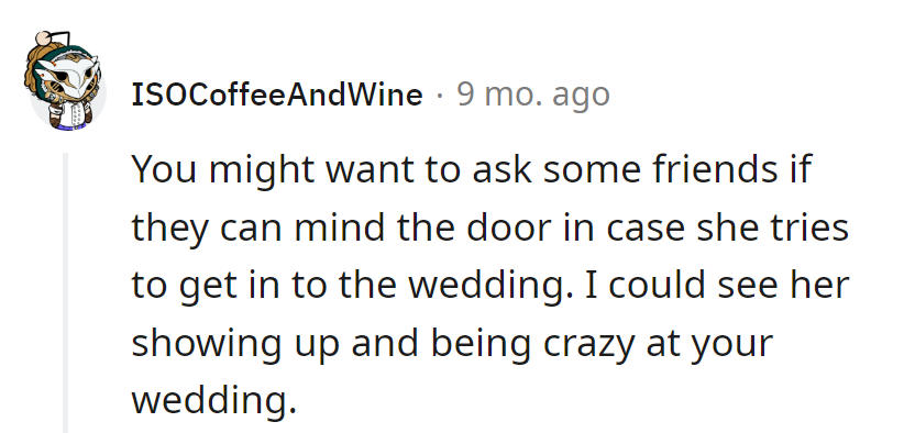 Have some friend bouncers on standby—just in case the MIL decides to crash the party with her own brand of 'crazy'.