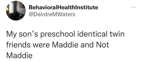 13. Yes, you're not Maddie