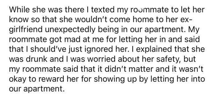 The OP texted her roommate to let her know that her ex was there, and she became angry with the OP.
