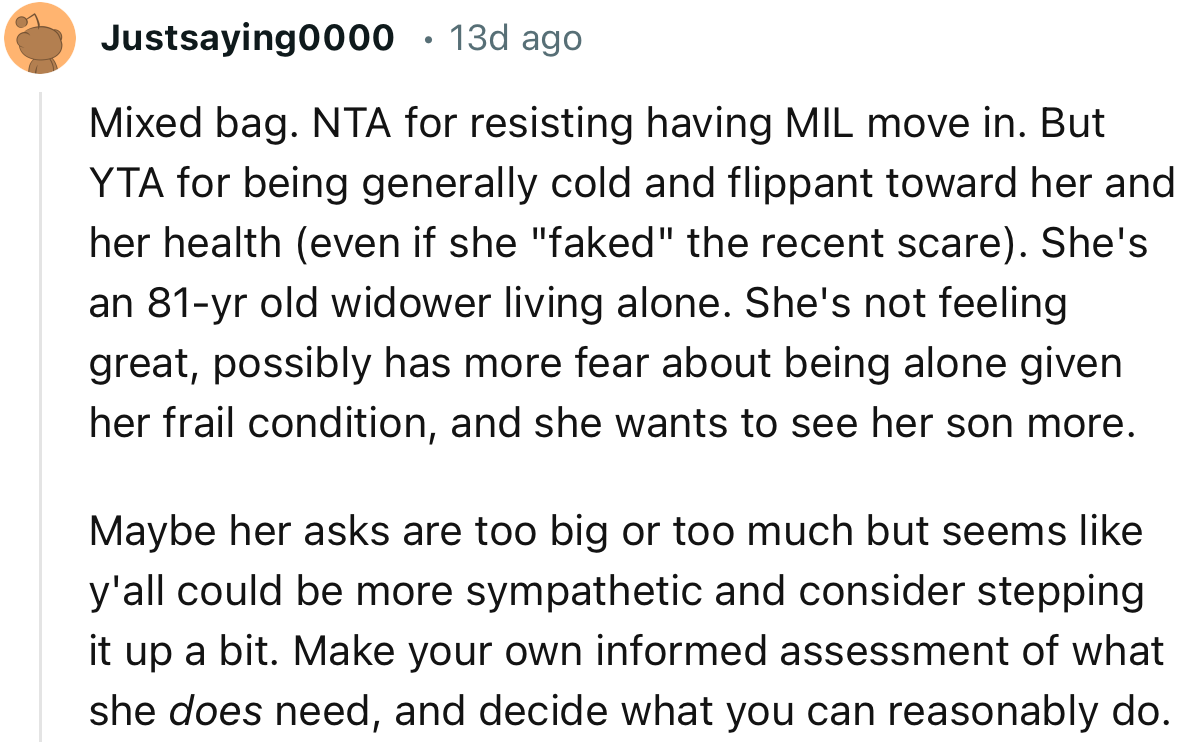 “Mixed bag. NTA for resisting having MIL move in. But YTA for being generally cold and flippant toward her and her health.”