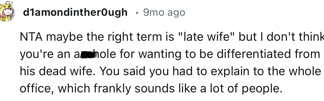“NTA maybe the right term is ‘late wife’ but I don't think you're an a$$hole for wanting to be differentiated from his dead wife.”
