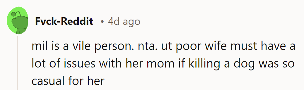 NTA. MIL's cruelty is evident. Wife's mom clearly has issues if dog deaths are casual for her.