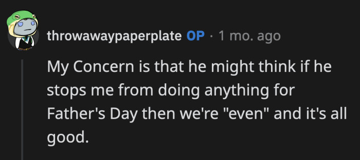 It will definitely give him the excuse not to do anything for OP ever again