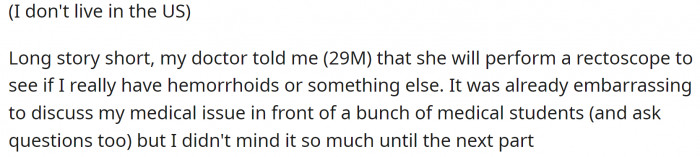 OP's doctor told them they needed to have a rectoscope. It was embarrassing for them to discuss it in front of medical students.