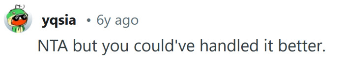 You could've handled the situation better.