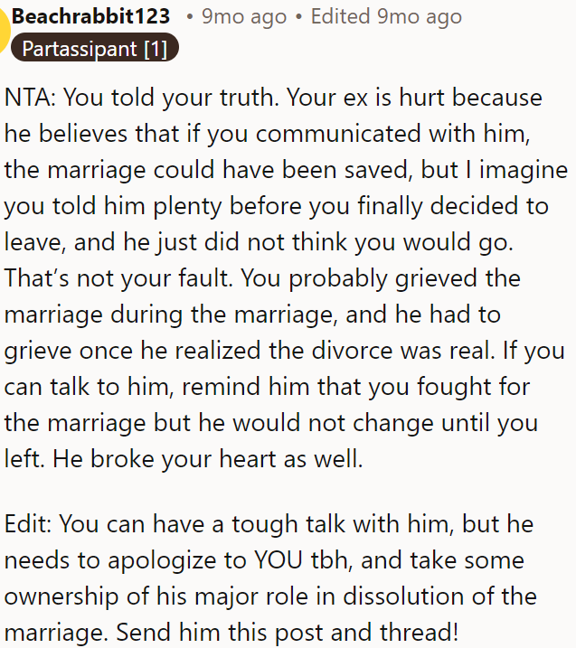 OP communicated her truth, and her ex was hurt because he didn't believe she would leave despite her efforts to save the marriage.