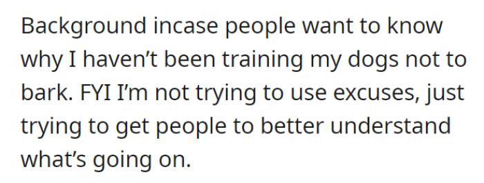 There is actually a reason for OP not training their dogs. They claim that this is not an excuse, but rather for people to understand the situation.