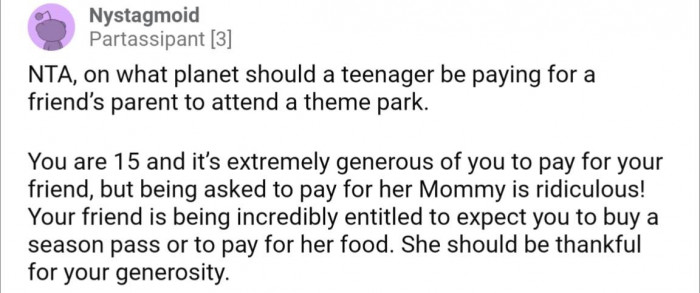 Remember: OP is only 15; she was being generous buying them tickets in the first place