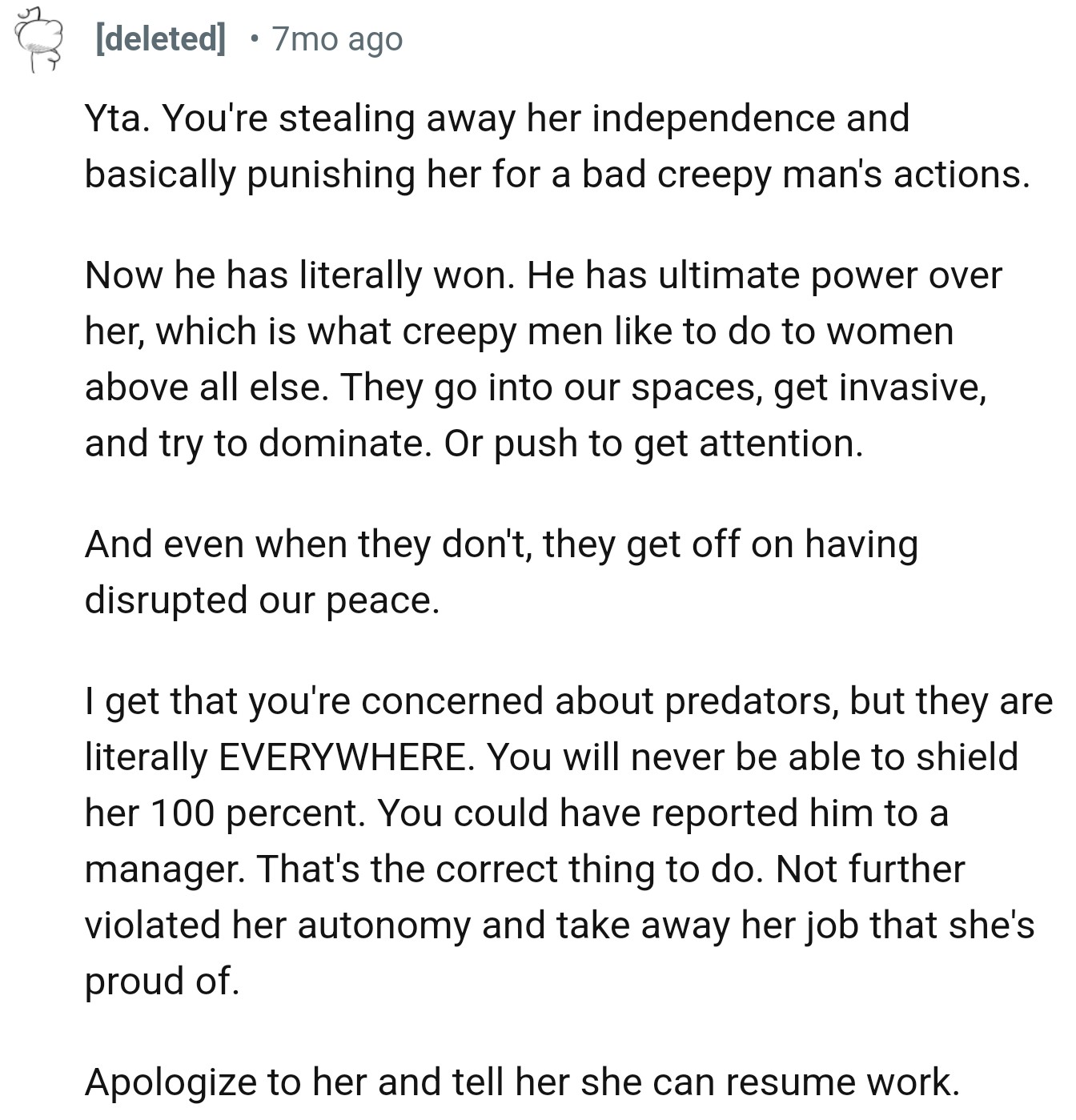 'YTA. You're stealing away her independence and basically punishing her for a bad, creepy man's actions.