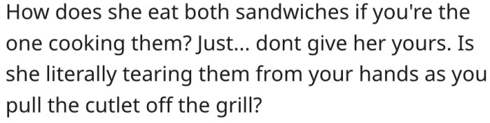18. It's not hard to get her not to eat all the sandwiches.