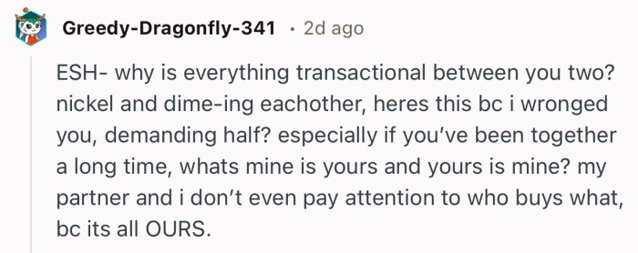 “ESH- why is everything transactional between you two? nickel and dime-ing each-other.”
