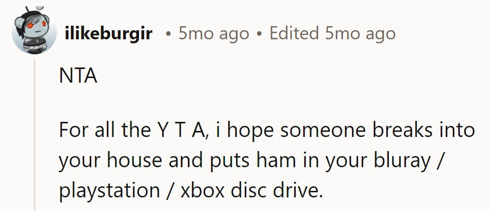 NTA. To those saying otherwise: May ham haunt their consoles!