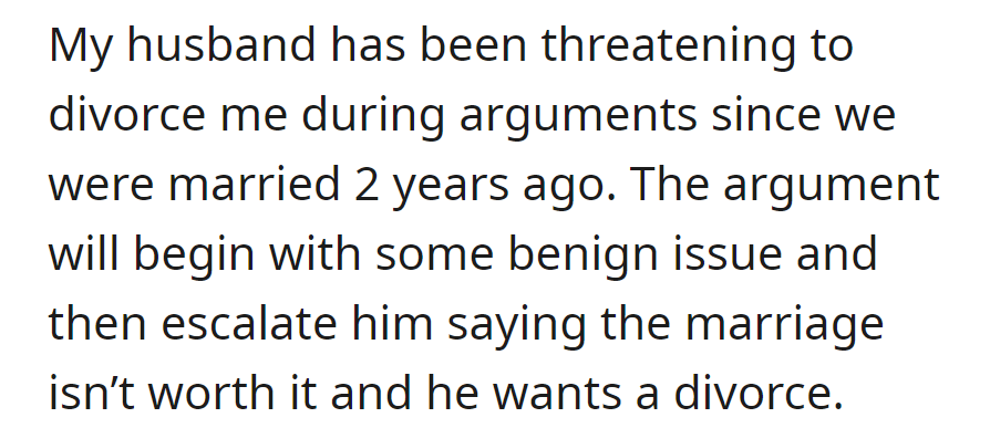Two years into marriage, OP's husband habitually threatens divorce during arguments over trivial matters, asserting that the marriage isn't worth it.