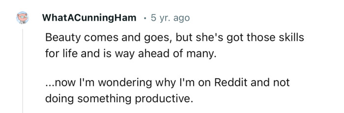 “Beauty comes and goes, but she's got those skills for life and is way ahead of many.”