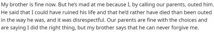 She mentions that her brother is upset because she called their parents, which inadvertently outed him.