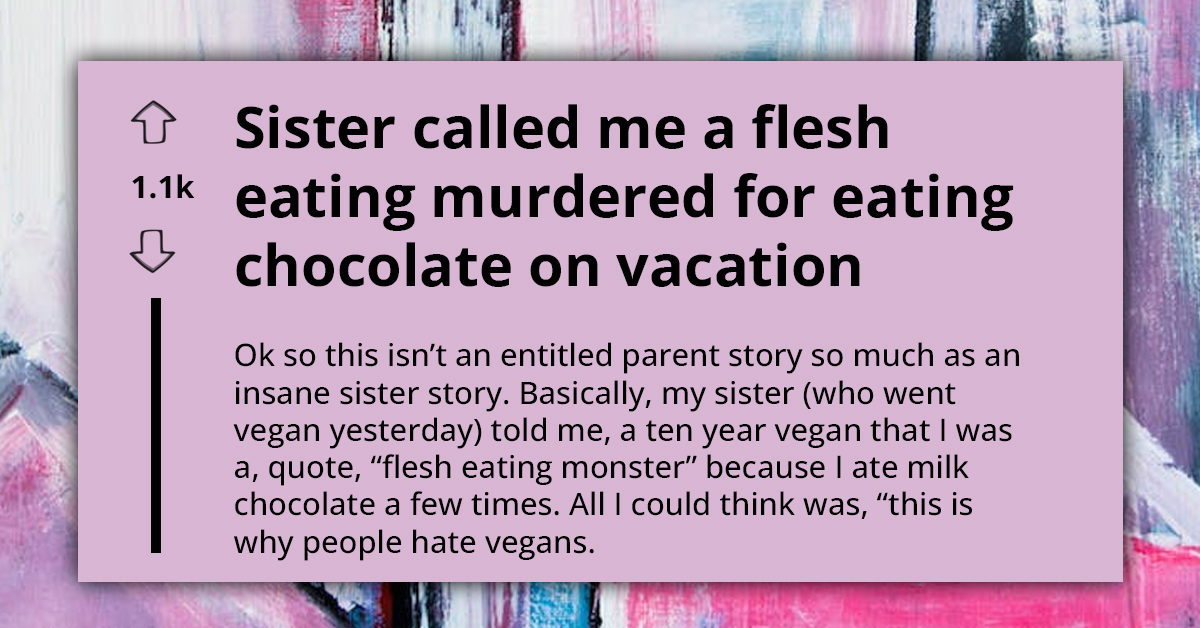 OP Gets Called A "Flesh-Eating Murderer" By Vegan Sister For Eating Chocolate On Vacation, Says "This Is Why People Hate Vegans"