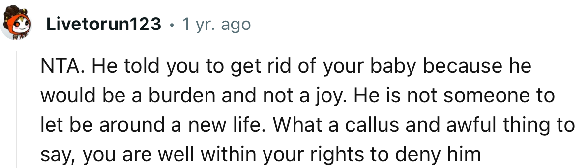 NTA. He told you to get rid of your baby because he would be a burden and not a joy.