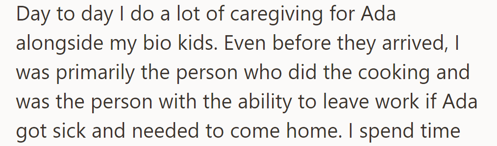 She cares for Ada daily, handling cooking and being available for emergencies, even before her biological kids came along.