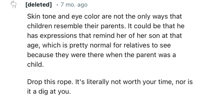 “It could be that your son has expressions that remind her of your husband at that age, which is pretty normal for relatives to see.”