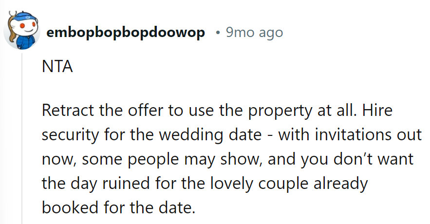 Pull the property offer. Hire wedding security—unwanted guests might crash the party.