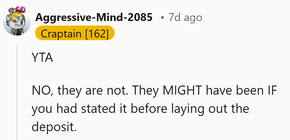 YTA—They might have been if the situation was stated before laying out the deposit, but it wasn’t.