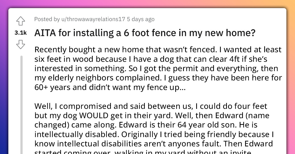 Woman Asks If She's Wrong For Putting Up A 6 Foot Fence To Protect Her Property And Dog From Intellectually Disabled Neighbor