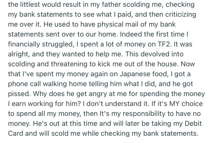 Not only is OP’s dad threatening to kick them out due to their financial recklessness, but he has seized their debit card