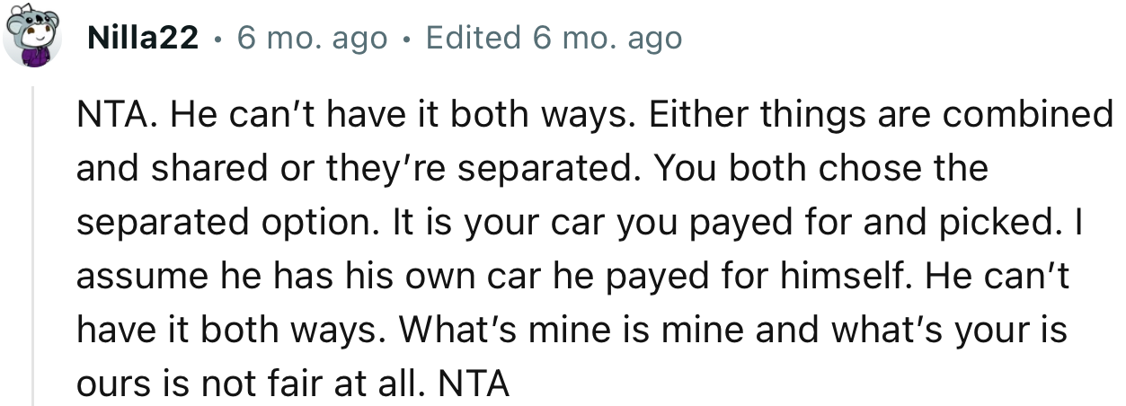 “NTA. He can’t have it both ways. Either things are combined and shared, or they’re separated.”