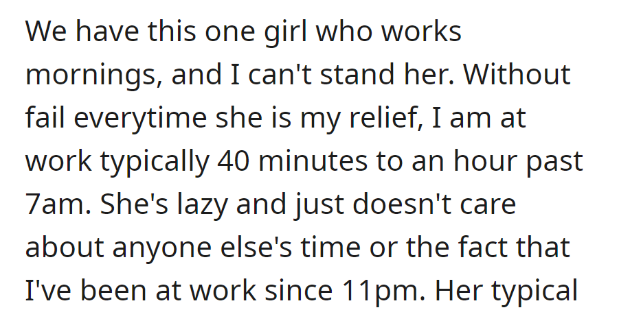 A morning coworker consistently delays relief, showing laziness and disregard for others' time, despite OP's late-night shift since 11 p.m.