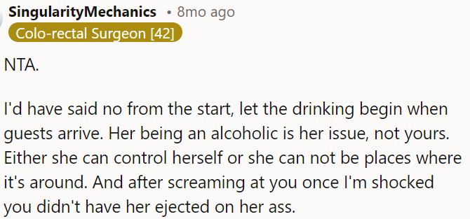 Her alcoholism is her problem; she needs to control herself or avoid situations where alcohol is present.