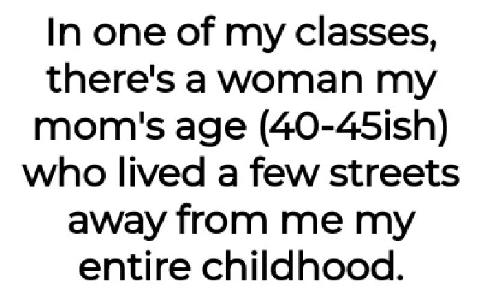 In a class, there's a middle-aged woman who lives only a few streets away from her.